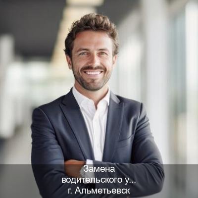 Помощь с удостоверение в г. Альметьевск (Замена водительского удостоверения купить в Альметьевске — Содействие при лишении) - инструктор Владимир 38